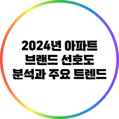 2024년 아파트 브랜드 선호도 분석과 주요 트렌드