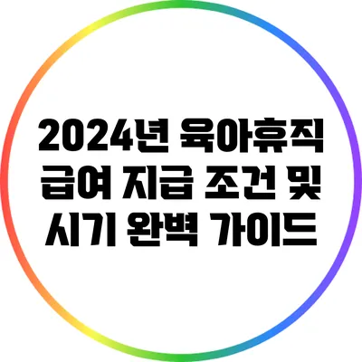 2024년 육아휴직 급여 지급 조건 및 시기 완벽 가이드