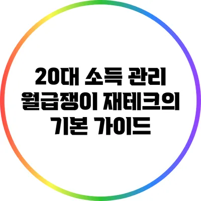 20대 소득 관리: 월급쟁이 재테크의 기본 가이드