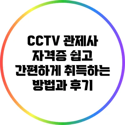 CCTV 관제사 자격증 쉽고 간편하게 취득하는 방법과 후기