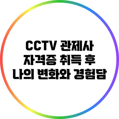 CCTV 관제사 자격증 취득 후 나의 변화와 경험담