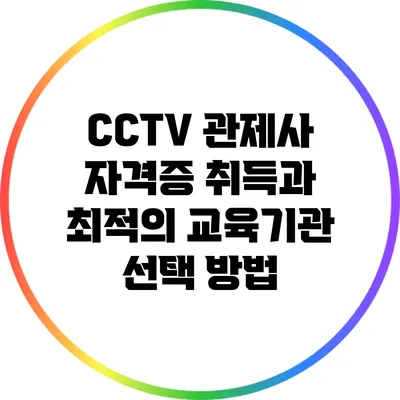 CCTV 관제사 자격증 취득과 최적의 교육기관 선택 방법