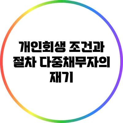 개인회생 조건과 절차: 다중채무자의 재기
