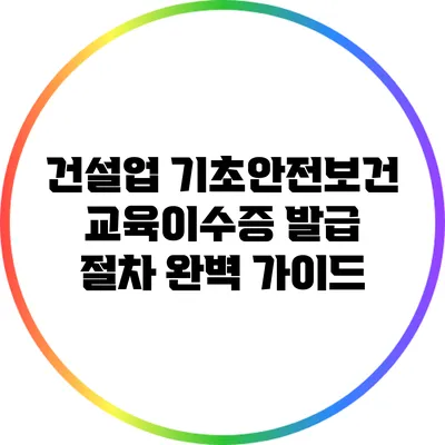건설업 기초안전보건교육이수증 발급 절차 완벽 가이드