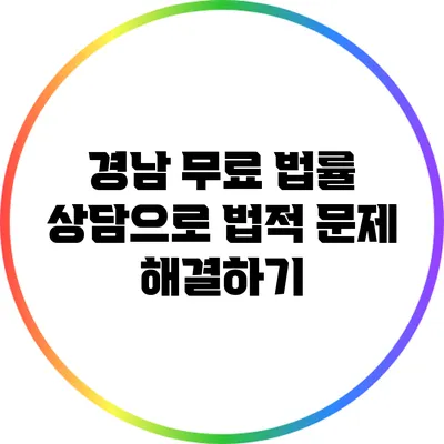 경남 무료 법률 상담으로 법적 문제 해결하기
