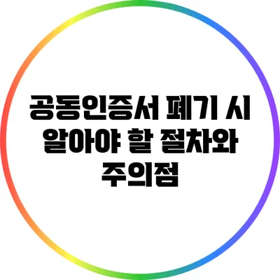공동인증서 폐기 시 알아야 할 절차와 주의점
