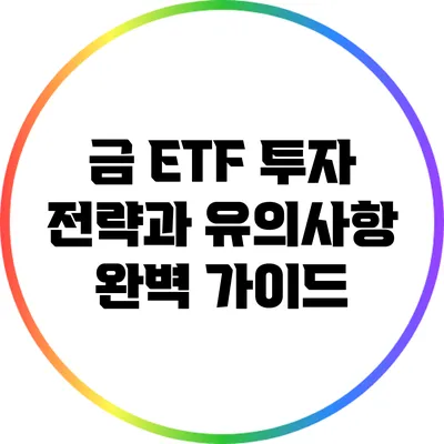 금 ETF 투자 전략과 유의사항 완벽 가이드