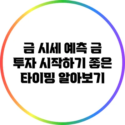 금 시세 예측: 금 투자 시작하기 좋은 타이밍 알아보기