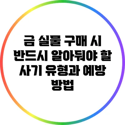 금 실물 구매 시 반드시 알아둬야 할 사기 유형과 예방 방법