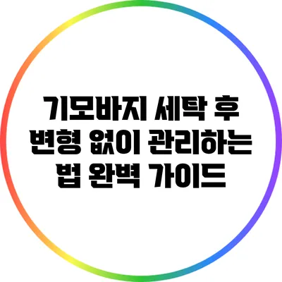 기모바지 세탁 후 변형 없이 관리하는 법: 완벽 가이드