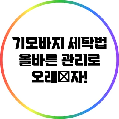 기모바지 세탁법: 올바른 관리로 오래穿자!