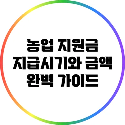 농업 지원금 지급시기와 금액 완벽 가이드