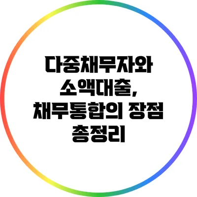 다중채무자와 소액대출, 채무통합의 장점 총정리