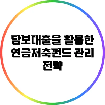 담보대출을 활용한 연금저축펀드 관리 전략