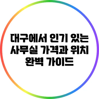 대구에서 인기 있는 사무실: 가격과 위치 완벽 가이드