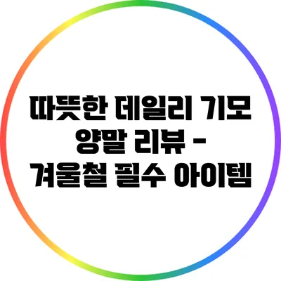 따뜻한 데일리 기모 양말 리뷰 - 겨울철 필수 아이템