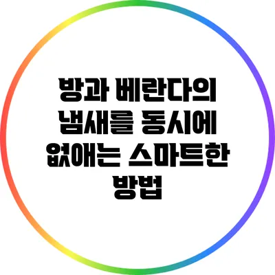 방과 베란다의 냄새를 동시에 없애는 스마트한 방법