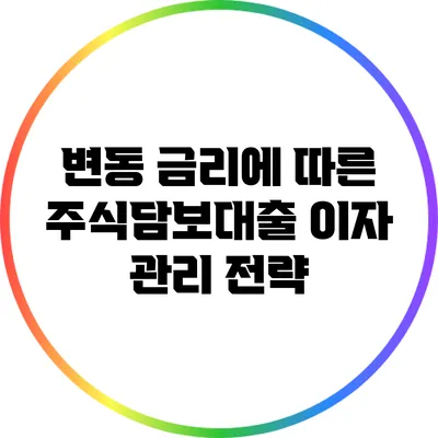 변동 금리에 따른 주식담보대출 이자 관리 전략
