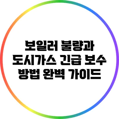 보일러 불량과 도시가스 긴급 보수 방법 완벽 가이드