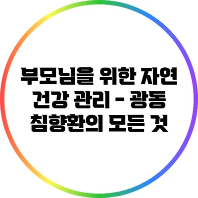 부모님을 위한 자연 건강 관리 - 광동 침향환의 모든 것