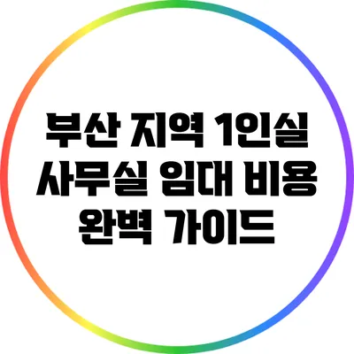 부산 지역 1인실 사무실 임대 비용 완벽 가이드