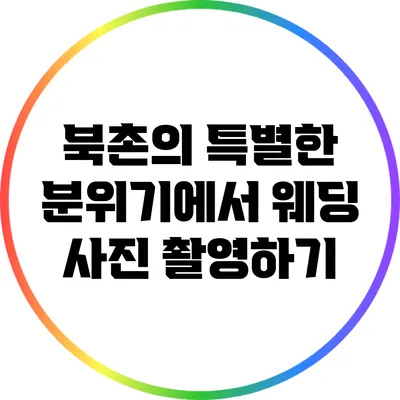 북촌의 특별한 분위기에서 웨딩 사진 촬영하기