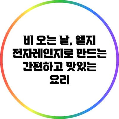 비 오는 날, 엘지 전자레인지로 만드는 간편하고 맛있는 요리