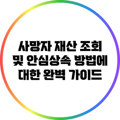 사망자 재산 조회 및 안심상속 방법에 대한 완벽 가이드