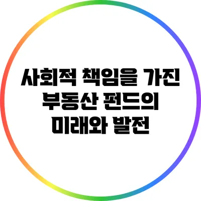 사회적 책임을 가진 부동산 펀드의 미래와 발전