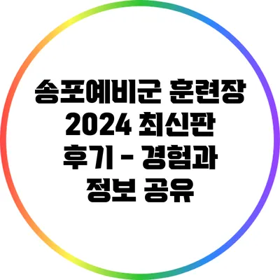 송포예비군 훈련장 2024 최신판 후기 - 경험과 정보 공유