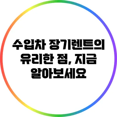 수입차 장기렌트의 유리한 점, 지금 알아보세요