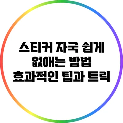 스티커 자국 쉽게 없애는 방법: 효과적인 팁과 트릭