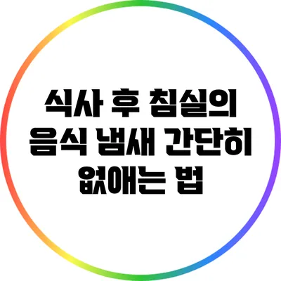식사 후 침실의 음식 냄새 간단히 없애는 법
