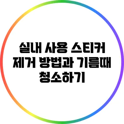 실내 사용 스티커 제거 방법과 기름때 청소하기