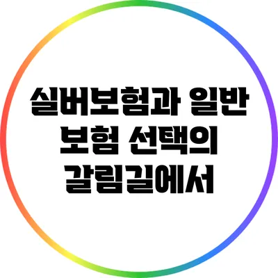 실버보험과 일반 보험: 선택의 갈림길에서