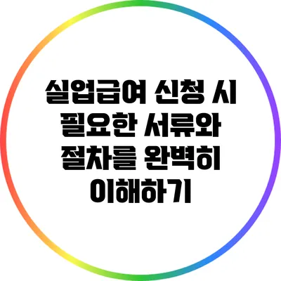 실업급여 신청 시 필요한 서류와 절차를 완벽히 이해하기