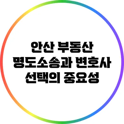 안산 부동산 명도소송과 변호사 선택의 중요성