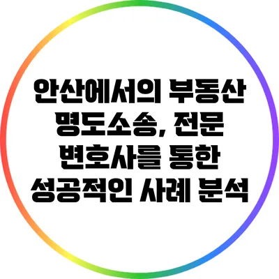 안산에서의 부동산 명도소송, 전문 변호사를 통한 성공적인 사례 분석