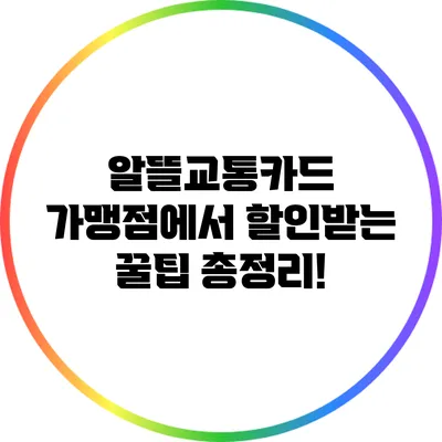 알뜰교통카드 가맹점에서 할인받는 꿀팁 총정리!
