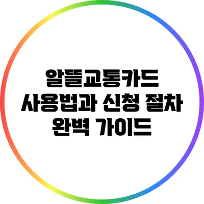 알뜰교통카드 사용법과 신청 절차 완벽 가이드