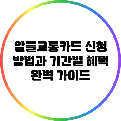 알뜰교통카드 신청 방법과 기간별 혜택 완벽 가이드