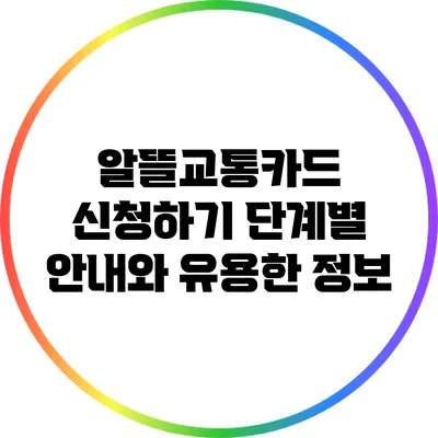 알뜰교통카드 신청하기: 단계별 안내와 유용한 정보