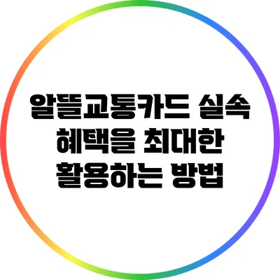 알뜰교통카드: 실속 혜택을 최대한 활용하는 방법