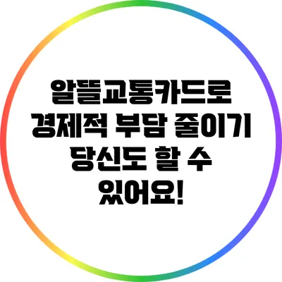 알뜰교통카드로 경제적 부담 줄이기: 당신도 할 수 있어요!