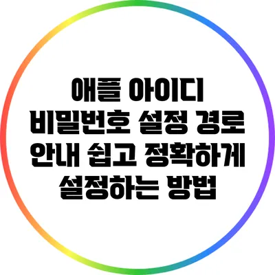 애플 아이디 비밀번호 설정 경로 안내: 쉽고 정확하게 설정하는 방법