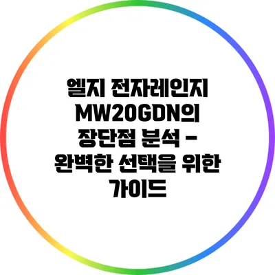 엘지 전자레인지 MW20GDN의 장단점 분석 – 완벽한 선택을 위한 가이드