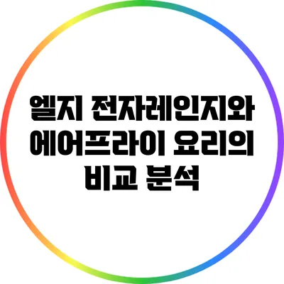 엘지 전자레인지와 에어프라이 요리의 비교 분석