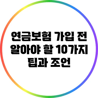 연금보험 가입 전 알아야 할 10가지 팁과 조언