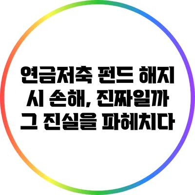 연금저축 펀드 해지 시 손해, 진짜일까? 그 진실을 파헤치다
