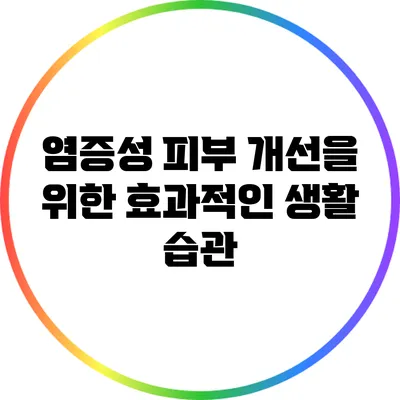 염증성 피부 개선을 위한 효과적인 생활 습관